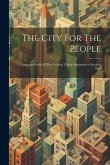 The City For The People: Campaign Book Of The Citizens' Union September--october, 1897