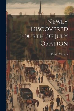 Newly Discovered Fourth of July Oration - Webster, Daniel