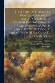 Li Sei Libri De Li Reali Di Franza. Nouamente Hystoriati & Reuisti. Ricerhe [Sic] Intorno Ai Reali Di Francia Per P. Rajna. Testo Critico [To Part of