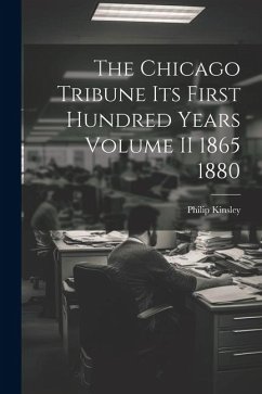 The Chicago Tribune Its First Hundred Years Volume II 1865 1880 - Kinsley, Philip