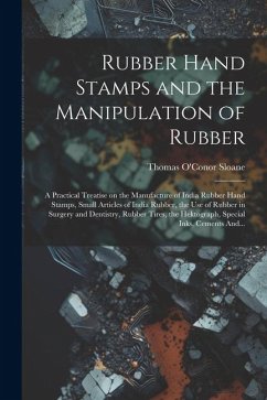 Rubber Hand Stamps and the Manipulation of Rubber; a Practical Treatise on the Manufacture of India Rubber Hand Stamps, Small Articles of India Rubber