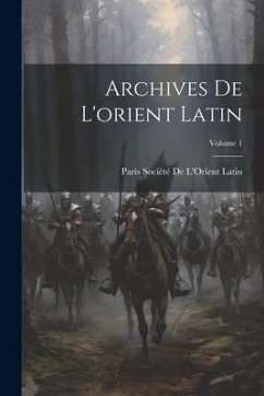 Archives De L'orient Latin; Volume 1