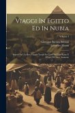 Viaggi In Egitto Ed In Nubia: Seguiti Da Un Altro Viaggio Lungo La Costa Del Mar Rosso E All'oasi Di Giove Ammone; Volume 3 Viaggi In Egitto Ed In Nubia: Seguiti Da Un Altro Viaggio Lungo La Costa Del Mar Rosso E All'oasi Di Giove Ammone; Volume 3