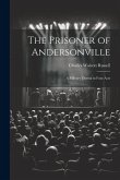 The Prisoner of Andersonville; a Military Drama in Four Acts The Prisoner of Andersonville; a Military Drama in Four Acts