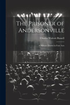 Cover The Prisoner of Andersonville; a Military Drama in Four Acts