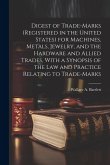 Digest of Trade-marks (registered in the United States) for Machines, Metals, Jewelry, and the Hardware and Allied Trades, With a Synopsis of the Law