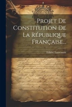 Projet De Constitution De La République Française... - Lamennais, Félicité