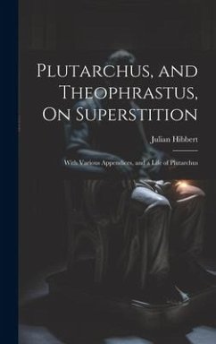 Plutarchus, and Theophrastus, On Superstition; With Various Appendices, and a Life of Plutarchus - Hibbert, Julian