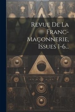 Revue De La Franc-maçonnerie, Issues 1-6... - Anonymous