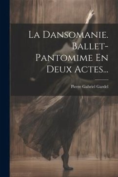 La Dansomanie. Ballet-pantomime En Deux Actes... - Gardel, Pierre Gabriel