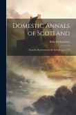 Domestic Annals of Scotland: From the Revolution to the Rebellion of 1745