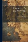 England's Gazetteer: Or, An Accurate Description of All the Cities, Towns, and Villages of the Kingdom; Volume 1