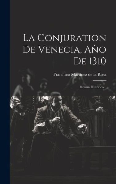La Conjuration De Venecia, Año De 1310: Drama Histórico... La Conjuration De Venecia, Año De 1310: Drama Histórico...