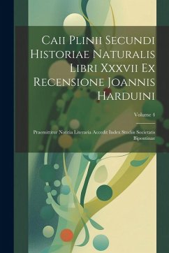 Cover Caii Plinii Secundi Historiae Naturalis Libri Xxxvii Ex Recensione Joannis Harduini: Praemittitur Notitia Literaria Accedit Index Studiis Societatis B