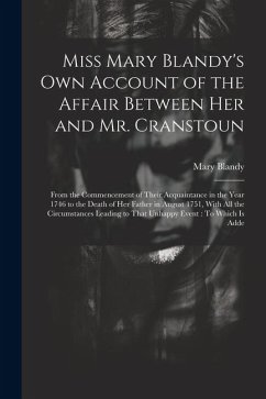 Miss Mary Blandy's Own Account of the Affair Between Her and Mr. Cranstoun: From the Commencement of Their Acquaintance in the Year 1746 to the Death - Blandy, Mary