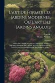 L'art De Former Les Jardins Modernes, Ou L'art Des Jardins Anglois: Traduit De L'anglois. A Quoi Le Traducteur A Ajouté Un Discours Préliminaire Sur L