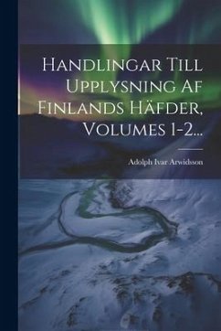 Handlingar Till Upplysning Af Finlands Häfder, Volumes 1-2... - Arwidsson, Adolph Ivar