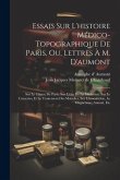 Essais Sur L'histoire Médico-topographique De Paris, Ou, Lettres À M. D'aumont: Sur Le Climat De Paris, Sur L'état De La Médecine, Sur Le Caractère Et