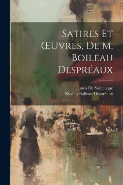 Satires Et OEuvres, De M. Boileau Despréaux - De Sanlecque, Louis; Despréaux, Nicolas Boileau