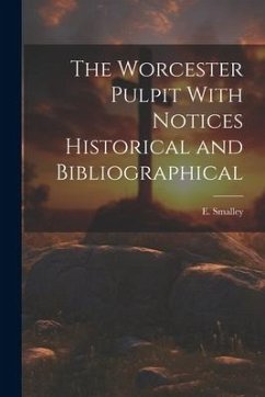 The Worcester Pulpit With Notices Historical and Bibliographical - Smalley, E.