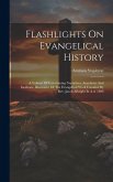 Flashlights On Evangelical History: A Volume Of Entertaining Narratives, Anecdotes And Incidents, Illustrative Of The Evangelical Work Founded By Rev.