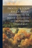 Procès De Louis Xvi, De Marie-antoinette, De Marie-elisabeth Et De Philippe D'orléans ...