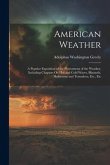 American Weather: A Popular Exposition of the Phenomena of the Weather, Including Chapters On Hot and Cold Waves, Blizzards, Hailstorms