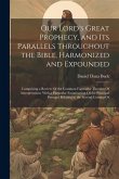 Our Lord's Great Prophecy, and Its Parallels Throughout the Bible, Harmonized and Expounded: Comprising a Review Of the Common Figurative Theories Of