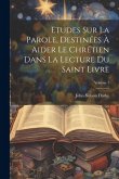 Etudes Sur La Parole, Destinées À Aider Le Chrétien Dans La Lecture Du Saint Livre; Volume 1