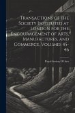 Transactions of the Society Instituted at London for the Encouragement of Arts, Manufactures, and Commerce, Volumes 45-46