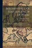 Beschryving Der Stad Bergen Op De Zoom: Verrijkt Met Een Omstandig Bericht Van Het Beleg Dier Vesting Door De Fransschen In ... 1747