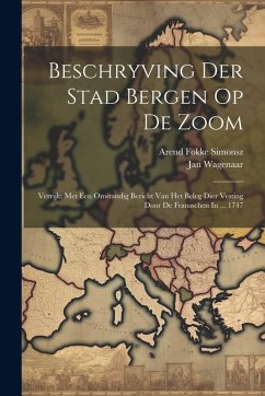 Cover Beschryving Der Stad Bergen Op De Zoom: Verrijkt Met Een Omstandig Bericht Van Het Beleg Dier Vesting Door De Fransschen In ... 1747