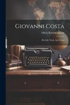 Giovanni Costa: His Life, Work, And Times - Agresti, Olivia Rossetti