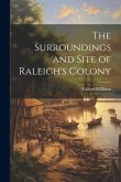 The Surroundings and Site of Raleigh's Colony The Surroundings and Site of Raleigh's Colony