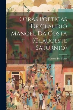 Obras Poeticas De Claudio Manoel Da Costa (Glauceste Saturnio) - Da Costa, Manoel