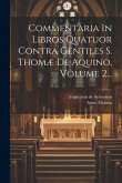 Commentaria In Libros Quatuor Contra Gentiles S. Thomæ De Aquino, Volume 2...