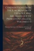 Contributions From The E. M. Museum Of Geology And Archaeology Of Princeton College, Volumes 1-3 Contributions From The E. M. Museum Of Geology And Archaeology Of Princeton College, Volumes 1-3