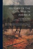 History Of The Civil War In America: Book 1. Richmond. Book 2. The Naval War. Book 3. Maryland. Book 4. Kentucky. Book 5. Tennessee. Book 6. Virginia.