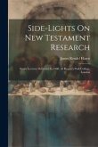 Side-lights On New Testament Research: Seven Lectures Delivered In 1908, At Regent's Park College, London