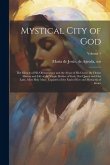 Mystical City of God: The Miracle of His Omnipotence and the Abyss of His Grace; the Divine History and Life of the Virgin Mother of God, Ou