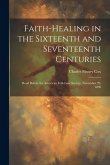 Faith-healing in the Sixteenth and Seventeenth Centuries; Read Before the American Folk-lore Society, November 29, 1890