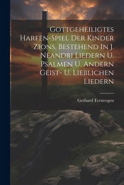 Cover Gottgeheiligtes Harfen-spiel Der Kinder Zions, Bestehend In J. Neandri Liedern U. Psalmen U. Andern Geist- U. Lieblichen Liedern