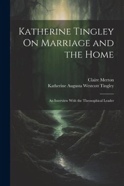 Katherine Tingley On Marriage and the Home: An Interview With the Theosophical Leader - Tingley, Katherine Augusta Westcott; Merton, Claire