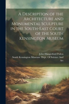 Cover A Description of the Architecture and Monumental Sculpture in the South-East Court of the South Kensington Museum