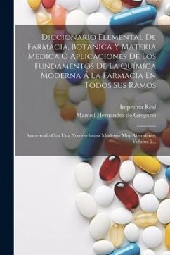 Diccionario Elemental De Farmacia, Botanica Y Materia Medica Ó Aplicaciones De Los Fundamentos De La Química Moderna Á La Farmacia En Todos Sus Ramos: