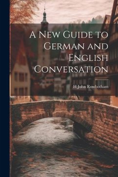 A New Guide to German and English Conversation - Rowbotham, H. John