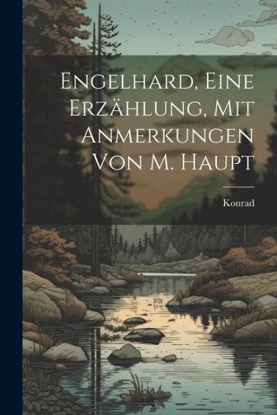 Engelhard, Eine Erzählung, Mit Anmerkungen Von M. Haupt Engelhard, Eine Erzählung, Mit Anmerkungen Von M. Haupt