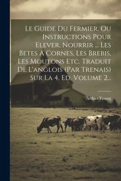 Le Guide Du Fermier, Ou Instructions Pour Elever, Nourrir ... Les Betes A Cornes, Les Brebis, Les Moutons Etc. Traduit De L'anglois (par Trenais) Sur - Young, Arthur