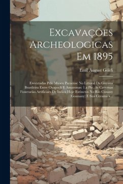 Cover Excavações Archeologicas Em 1895: Executadas Pelo Museu Paraense No Littoral Da Guyana Brazileira Entre Oyapock E Amazonas: 1.a Pte. As Cavernas Funer