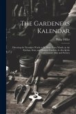 The Gardeners Kalendar: Directing the Necessary Works to Be Done Every Month, in the Kitchen, Fruit, and Pleasure-Gardens As Also in the Conve